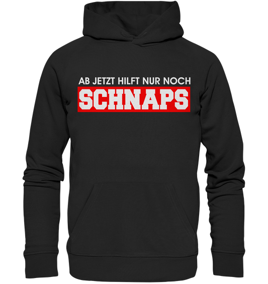 Ab jetzt hilft nur noch Schnaps - Organic Basic Hoodie